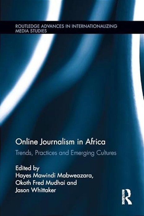 Online Journalism In Africa: Trends, Practices And Emerging Cultures-..