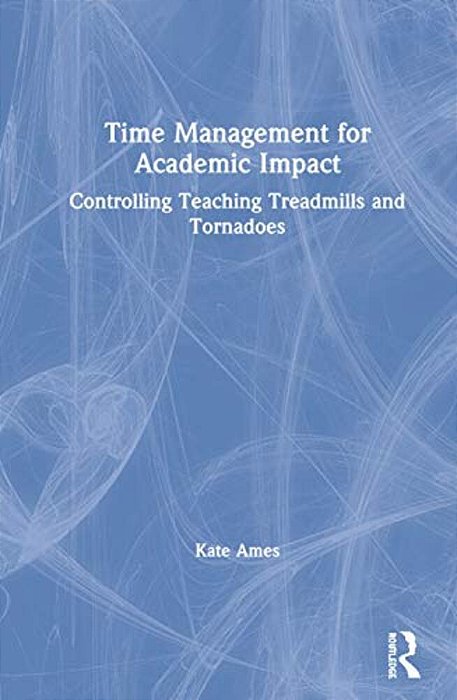 Time Management For Academic Impact: Controlling Teaching Treadmills And Tornadoes-..