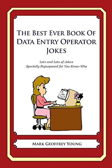 The Best Ever Book Of Data Entry Operator Jokes: Lots And Lots Of Jokes Specially Repurposed For You-Know-who-..