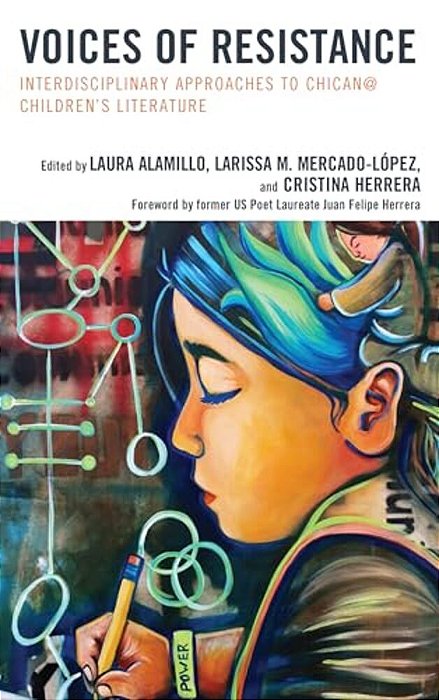 Voices Of Resistance: Interdisciplinary Approaches To Chican@ Children's Literature-..