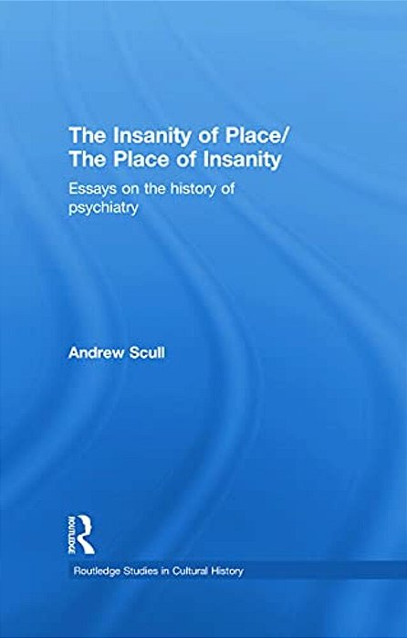 The Insanity Of Place/The Place Of Insanity: Essays On The History Of Psychiatry-..