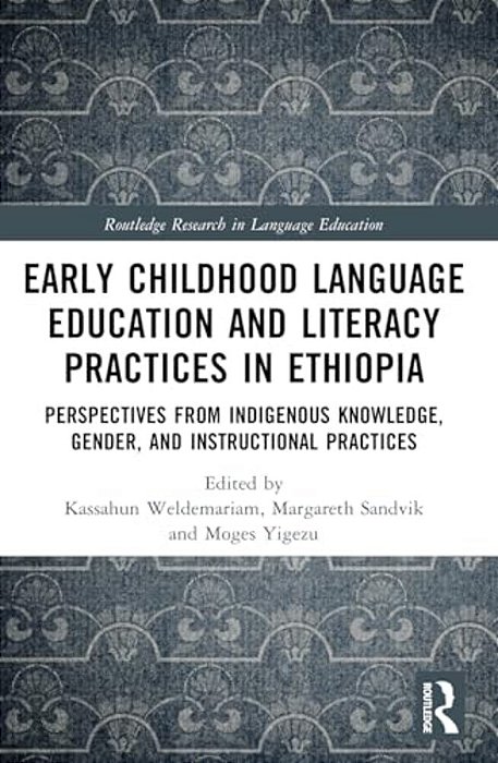 Early Childhood Language Education And Literacy Practices In Ethiopia: Perspectives From Indigenous Knowledge, Gender And Instructional Practices-..