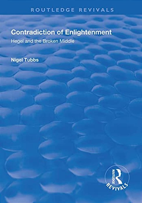 Contradiction Of Enlightenment: Hegel And The Broken Middle-..