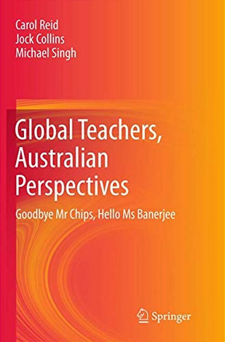 Global Teachers, Australian Perspectives: Goodbye Mr Chips, Hello Ms Banerjee-..