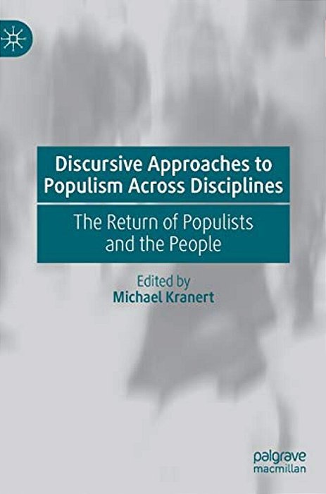 Discursive Approaches To Populism Across Disciplines: The Return Of Populists And The People-..