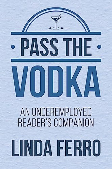 Pass The Vodka: An Underemployed Reader's Companion-..