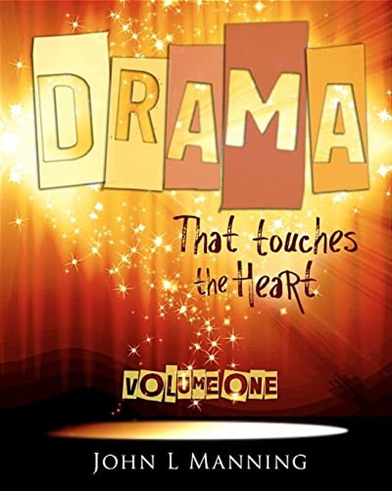 Drama That Touches The Heart Volume I: Ready To Use Scripts For A Spiritual Impact-..