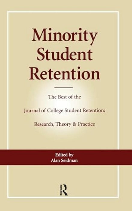 Minority Student Retention: The Best Of The "Journal Of College Student Retention: Research, Theory & Practice"-..