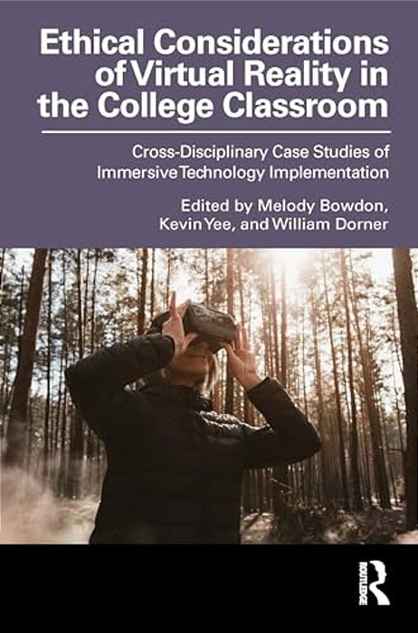 Ethical Considerations Of Virtual Reality In The College Classroom: Cross-Disciplinary Case Studies Of Immersive Technology Implementation-..