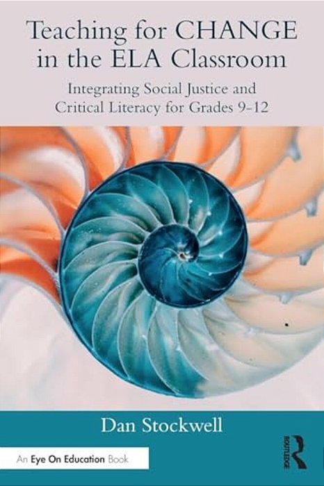 Teaching For Change In The Ela Classroom: Integrating Social Justice And Critical Literacy For Grades 9-12-..