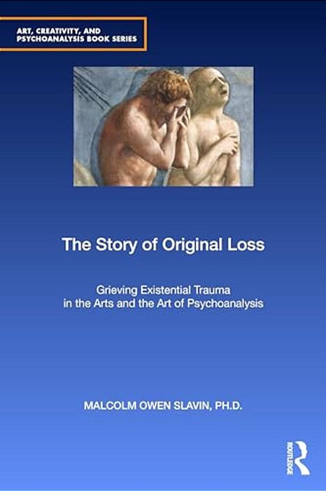 The Story Of Original Loss: Grieving Existential Trauma In The Arts And The Art Of Psychoanalysis-..