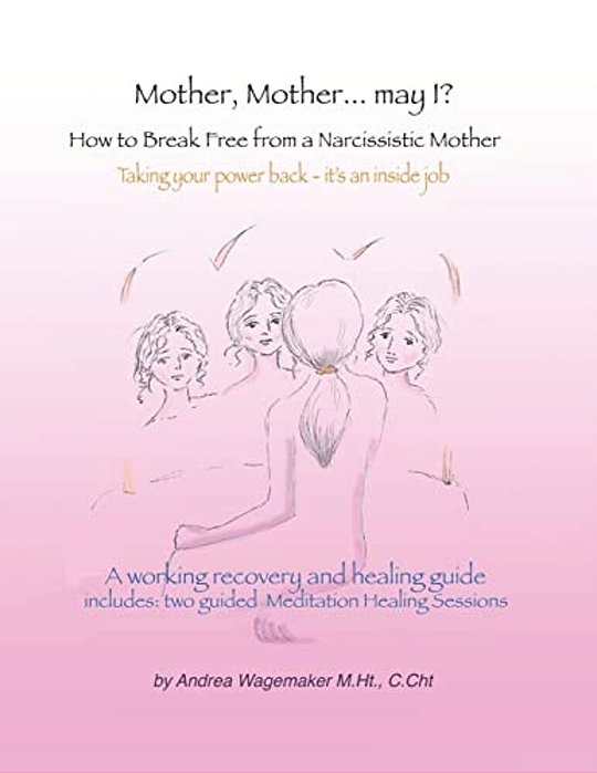 Mother, Mother... May I?: How To Break Free From A Narcissistic Mother-..