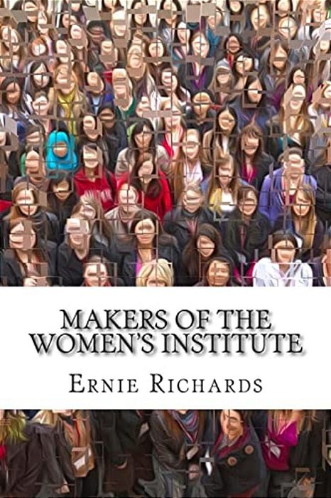 Makers Of The Women's Institute: Profiles Of Adelaide Hoodless, Madge Watt, Lady Denman, Grace Hadow, Lady Brunner And Cicely Mccall-..