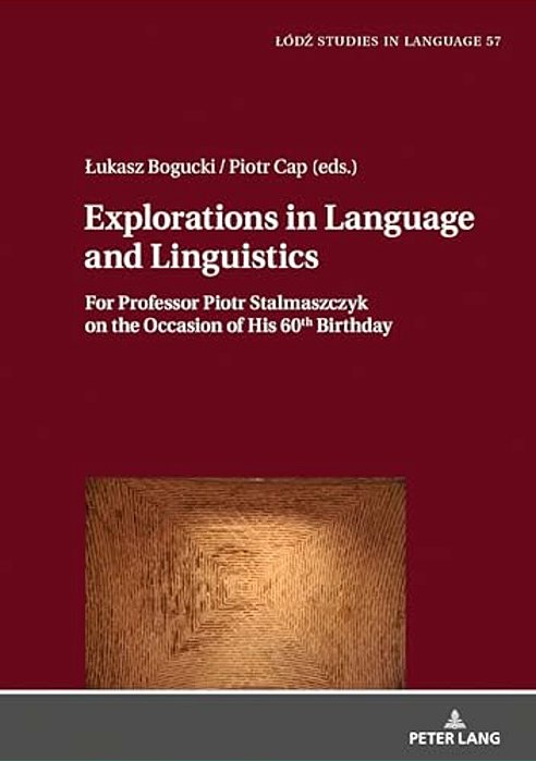 Explorations In Language And Linguistics: For Professor Piotr Stalmaszczyk On The Occasion Of His 60Th Birthday-..
