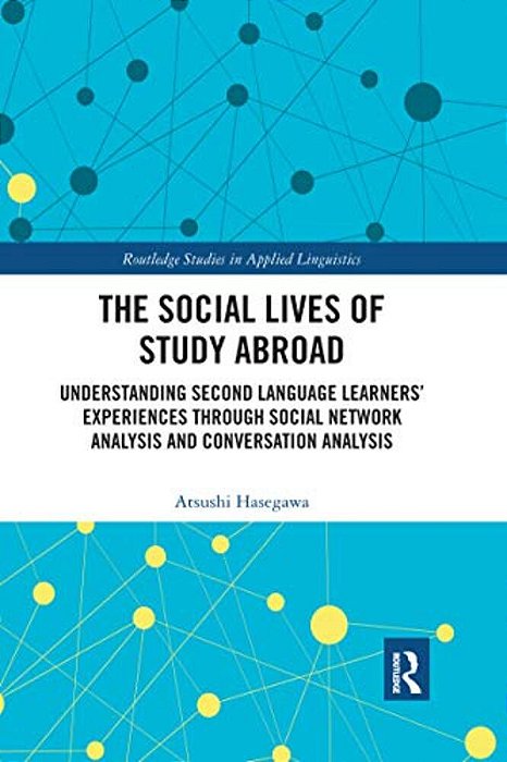 The Social Lives Of Study Abroad: Understanding Second Language Learners' Experiences Through Social Network Analysis And Conversation Analysis-..