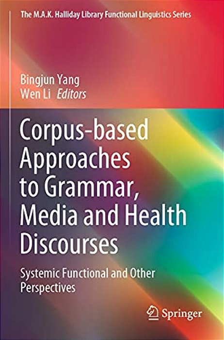 Corpus-Based Approaches To Grammar, Media And Health Discourses: Systemic Functional And Other Perspectives-..