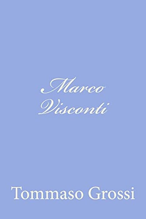 Marco Visconti: Storia Del Trecento Cavata Dalle Cronache Di Quel Tempo-..