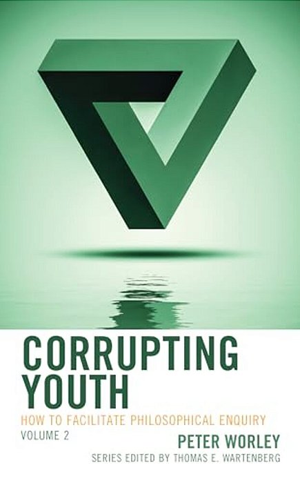 Corrupting Youth: How To Facilitate Philosophical Enquiry-..