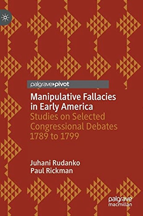 Manipulative Fallacies In Early America: Studies On Selected Congressional Debates 1789 To 1799-..