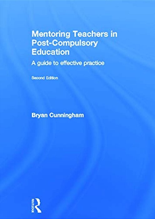 Mentoring Teachers In Post-Compulsory Education: A Guide To Effective Practice-..
