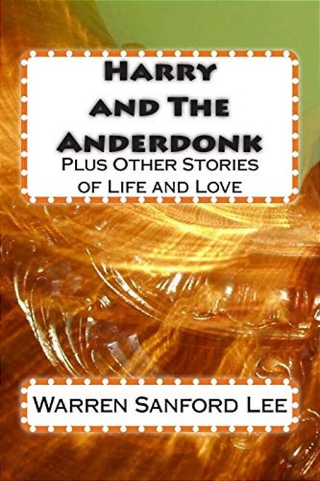 Harry And The Anderdonk: Plus Other Stories Of Life And Love-..