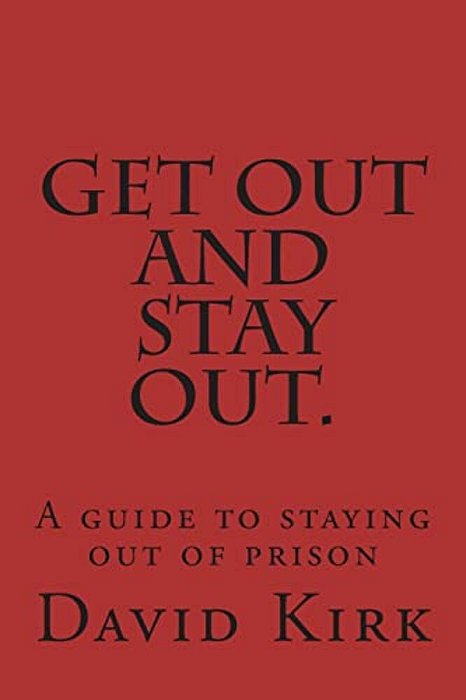 Get Out And Stay Out.: A Guide To Staying Out Of Prison-..