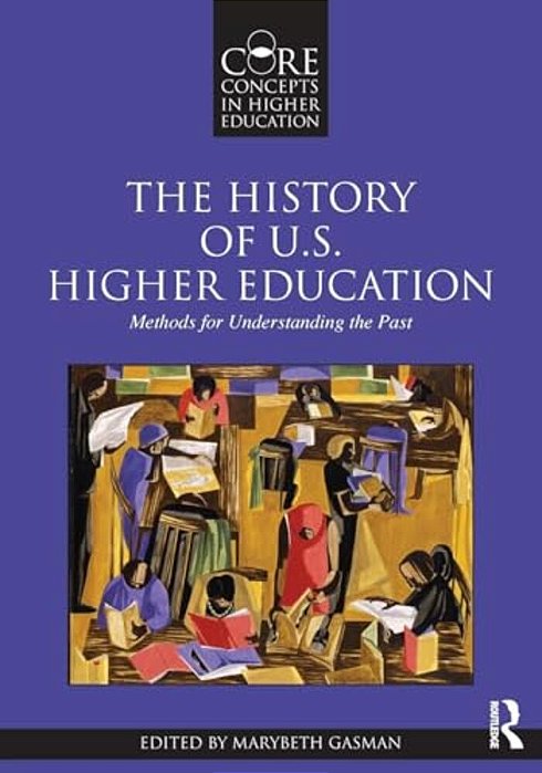 The History Of U. S. Higher Education - Methods For Understanding The Past-..
