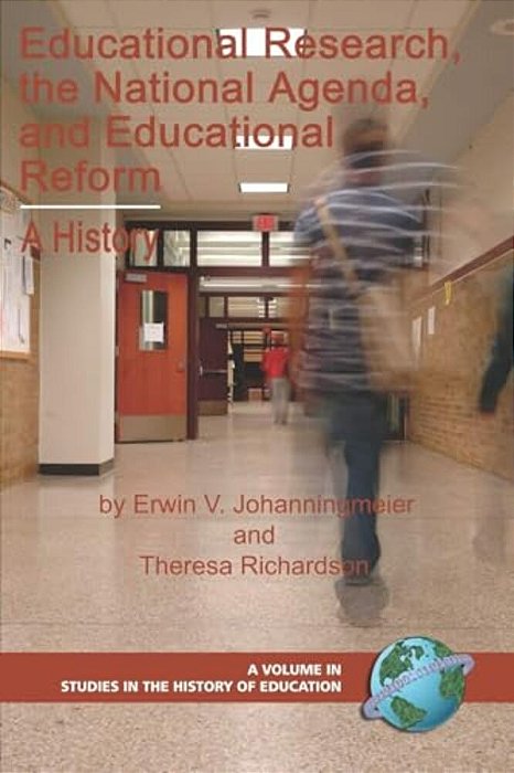 Educational Research, The National Agenda, And Educational Reform: A History-..