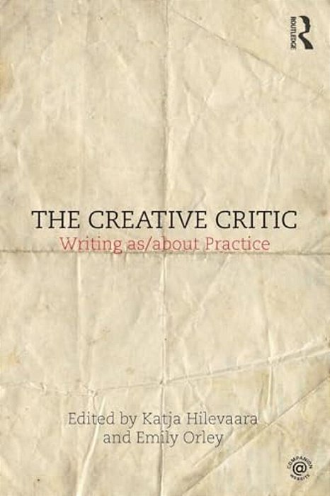 The Creative Critic: Writing As/About Practice-..