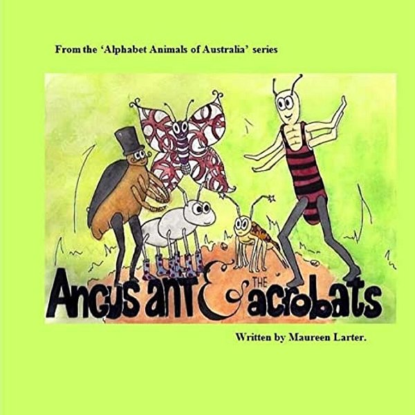 Angus Ant And The Acrobats: In The Series 'Alphabet Animals Of Australia'-..