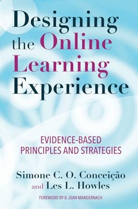 Designing The Online Learning Experience: Evidence-Based Principles And Strategies-..