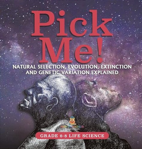 Pick Me! Natural Selection, Evolution, Extinction And Genetic Variation Explained Grade 6-8 Life Science-..