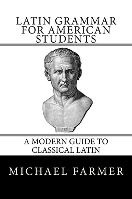 Latin Grammar For American Students: A Modern Guide To Classical Latin-..