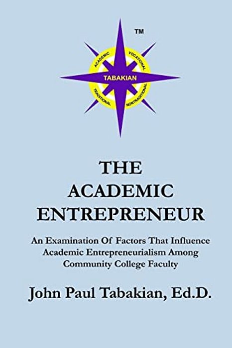 The Academic Entrepreneur: An Examination Of Factors That Influence Academic Entrepreneurialism Among Community College Faculty-..