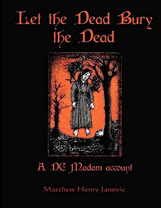 Let The Dead Bury The Dead: A DC Madam Account-..
