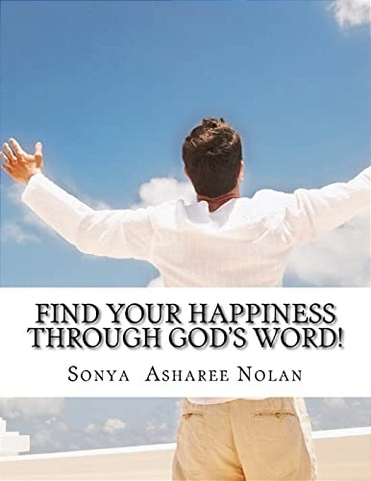 Find Your Happiness Through God's Word!: Bible Verses To Get You Through Your Day-..