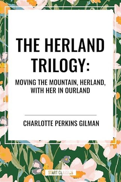 Herland Trilogy: Moving The Mountain, Herland, With Her In Ourland-..