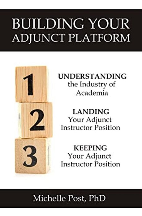 Building Your Adjunct Platform: Understanding The Industry-Landing Your First Adjunct Instructor Position-Keeping Your Adjunct Instructor Position-..