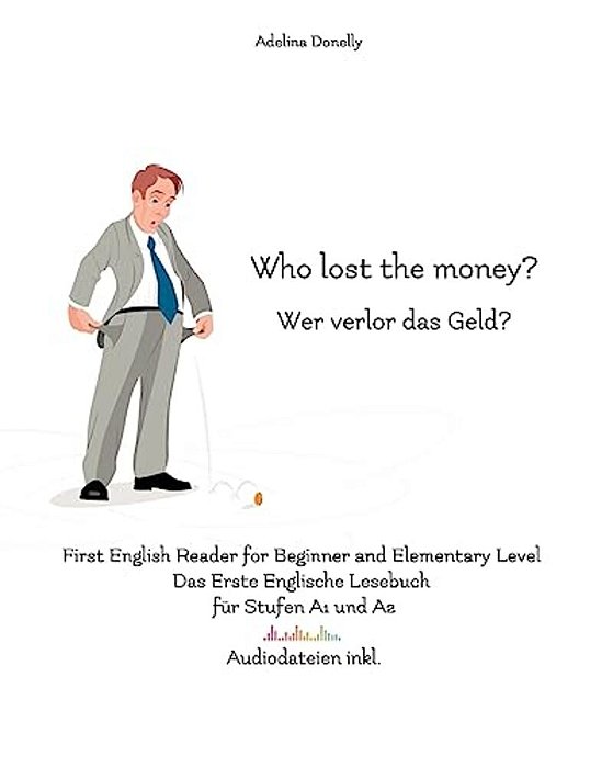 Who Lost The Money? Wer Verlor Das Geld?: First English Reader For Beginner And Elementary Level Das Erste Englische Lesebuch Für Stufen A1 Und A2 Zwe-..