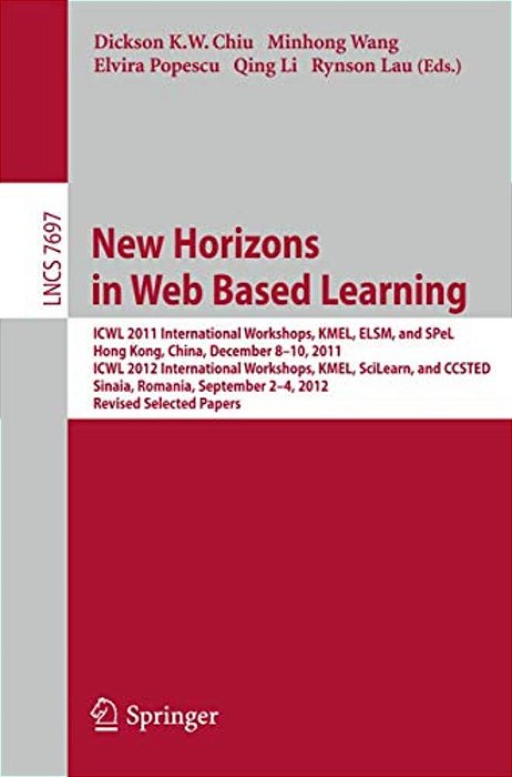 New Horizons In Web Based Learning: Icwl 2011 International Workshops, Kmel, Elsm, And Spel, Hong Kong, December 8-19, 2011; Icwl 2012 International W-..