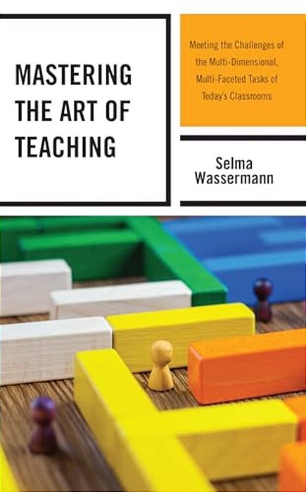 Mastering The Art Of Teaching: Meeting The Challenges Of The Multi-Dimensional, Multi-Faceted Tasks Of Today's Classrooms-..