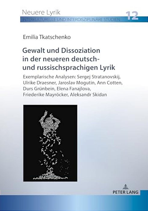 Gewalt Und Dissoziation In Der Neueren Deutsch- Und Russischsprachigen Lyrik: Exemplarische Analysen: Sergej Stratanovskij, Ulrike Draesner, Jaroslav-..