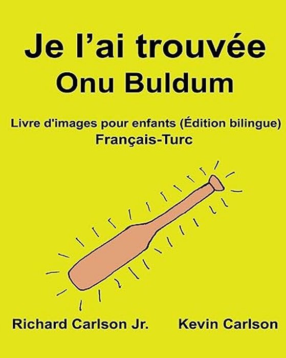 Je L'Ai Trouvée Onu Buldum: Livre D'Images Pour Enfants Français-Turc (Édition Bilingue)-..