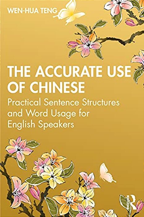 The Accurate Use Of Chinese: Practical Sentence Structures And Word Usage For English Speakers-..