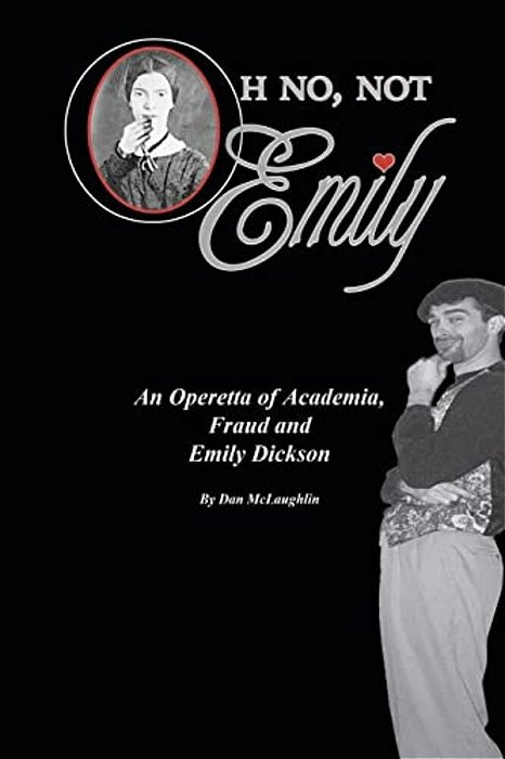 Oh No, Not Emily!: An Operetta Of Academia, Fraud & Emily Dickinson-..