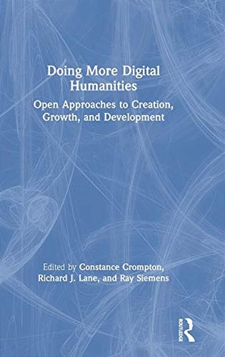 Doing More Digital Humanities: Open Approaches To Creation, Growth, And Development-..