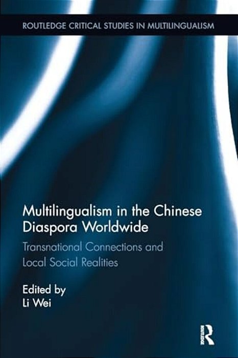 Multilingualism In The Chinese Diaspora Worldwide: Transnational Connections And Local Social Realities-..