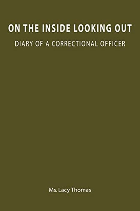 On The Inside Looking Out: Diary Of A Correctional Officer-..