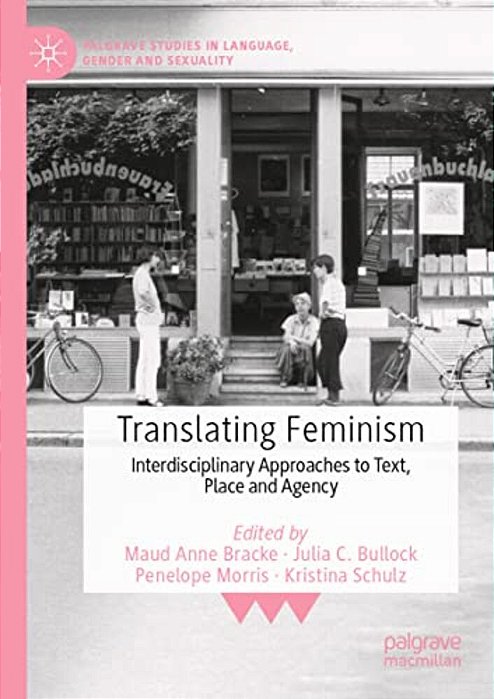 Translating Feminism: Interdisciplinary Approaches To Text, Place And Agency-..