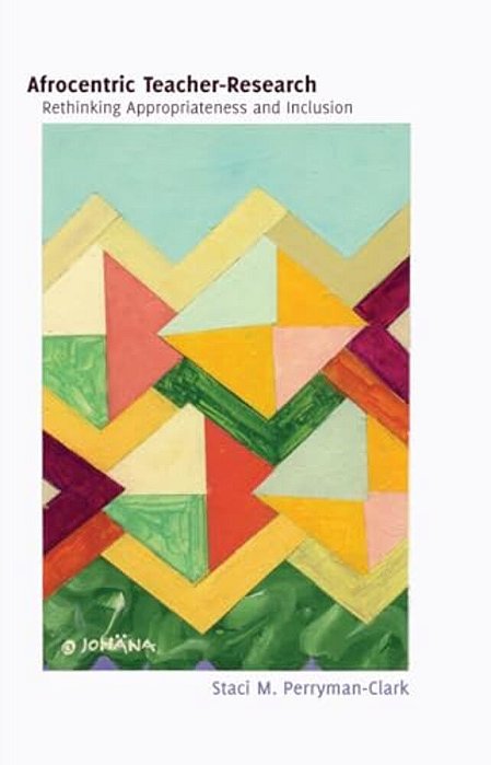 Afrocentric Teacher-Research: Rethinking Appropriateness And Inclusion-..